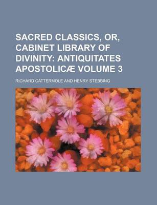 Book cover for Sacred Classics, Or, Cabinet Library of Divinity; Antiquitates Apostolicae Volume 3