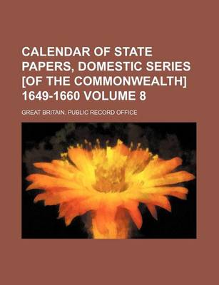 Book cover for Calendar of State Papers, Domestic Series [Of the Commonwealth] 1649-1660 Volume 8