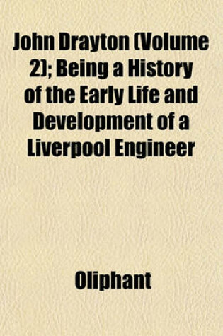 Cover of John Drayton (Volume 2); Being a History of the Early Life and Development of a Liverpool Engineer