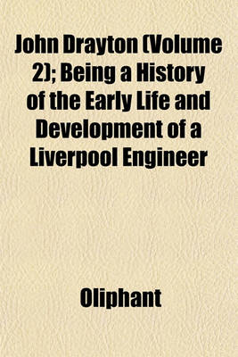 Book cover for John Drayton (Volume 2); Being a History of the Early Life and Development of a Liverpool Engineer