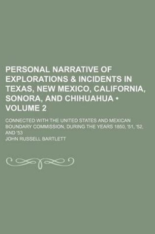 Cover of Personal Narrative of Explorations & Incidents in Texas, New Mexico, California, Sonora, and Chihuahua (Volume 2); Connected with the United States and Mexican Boundary Commission, During the Years 1850, '51, '52, and '53