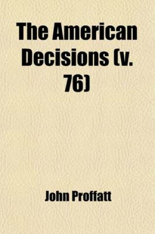 Cover of The American Decisions (Volume 76); Cases of General Value and Authority Decided in the Courts of Several States