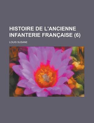 Book cover for Histoire de L'Ancienne Infanterie Francaise (6)