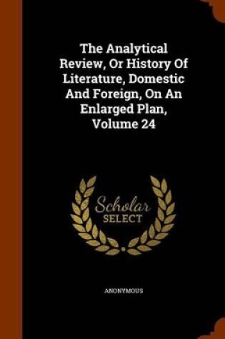 Cover of The Analytical Review, or History of Literature, Domestic and Foreign, on an Enlarged Plan, Volume 24