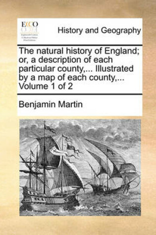Cover of The Natural History of England; Or, a Description of Each Particular County, ... Illustrated by a Map of Each County, ... Volume 1 of 2