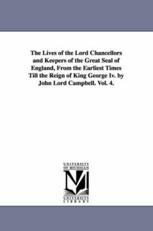 Cover of The Lives of the Lord Chancellors and Keepers of the Great Seal of England, from the Earliest Times Till the Reign of King George IV. by John Lord CAM