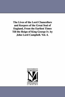 Book cover for The Lives of the Lord Chancellors and Keepers of the Great Seal of England, from the Earliest Times Till the Reign of King George IV. by John Lord CAM
