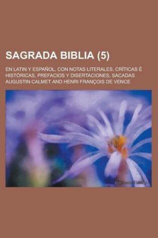 Cover of Sagrada Biblia; En Latin y Espanol, Con Notas Literales, Criticas E Historicas, Prefacios y Disertaciones, Sacadas (5 )