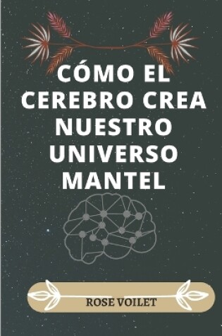 Cover of Cómo El Cerebro Crea Nuestro Universo Mentál