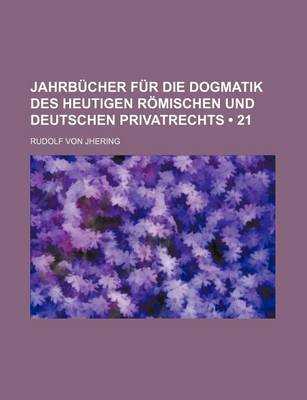 Book cover for Jahrbucher Fur Die Dogmatik Des Heutigen Romischen Und Deutschen Privatrechts (21)