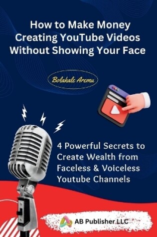 Cover of How to Make Money Creating YouTube Videos Without Showing Your Face