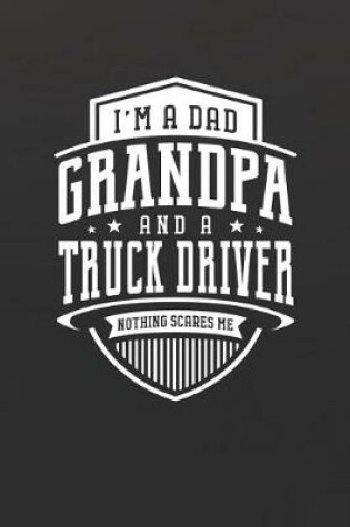 Cover of I'm A Dad Grandpa & A Truck Driver Nothing Scares Me