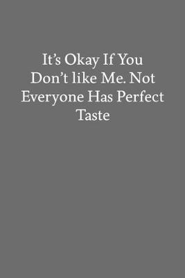 Book cover for It's Okay If You Don't like Me. Not Everyone Has Perfect Taste