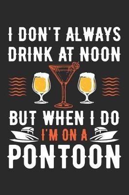 Book cover for I Don't Always Drink At Noon, But When I Do I'm On A Pontoon