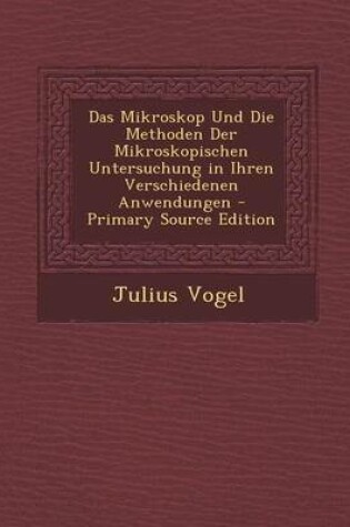 Cover of Das Mikroskop Und Die Methoden Der Mikroskopischen Untersuchung in Ihren Verschiedenen Anwendungen