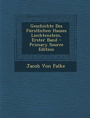 Book cover for Geschichte Des Furstlichen Hauses Liechtenstein, Erster Band - Primary Source Edition