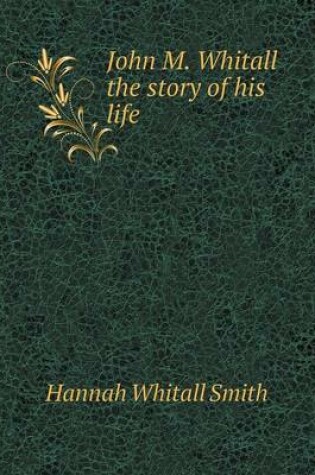 Cover of John M. Whitall the story of his life