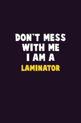 Cover of Don't Mess With Me, I Am A Laminator