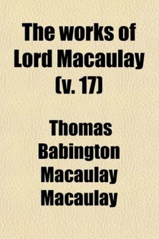 Cover of The Works of Lord Macaulay (V. 17)