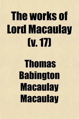 Book cover for The Works of Lord Macaulay (V. 17)