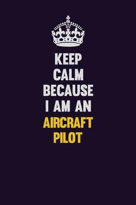 Book cover for Keep Calm Because I Am An Aircraft Pilot