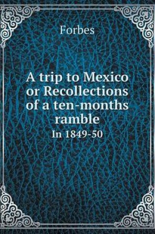 Cover of A trip to Mexico or Recollections of a ten-months ramble In 1849-50