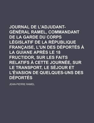 Book cover for Journal de L'Adjudant-General Ramel, Commandant de La Garde Du Corps Legislatif de La Republique Francaise, L'Un Des Deportes a la Guiane Apres Le 18 Fructidor, Sur Les Faits Relatifs a Cette Journee, Sur Le Transport, Le Sejour