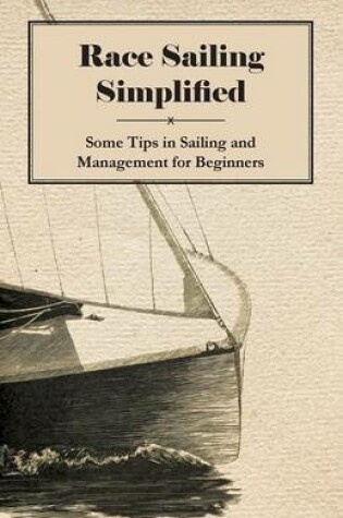 Cover of Race Sailing Simplified - Some Tips in Sailing and Management for Beginners