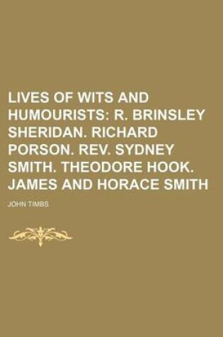 Cover of Lives of Wits and Humourists (Volume 2); R. Brinsley Sheridan. Richard Porson. REV. Sydney Smith. Theodore Hook. James and Horace Smith