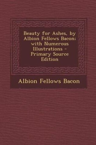 Cover of Beauty for Ashes, by Albion Fellows Bacon; With Numerous Illustrations