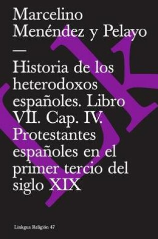 Cover of Historia de Los Heterodoxos Españoles. Libro VII. Cap. IV. Protestantes Españoles En El Primer Tercio del Siglo XIX