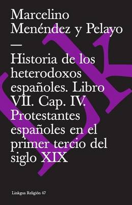 Book cover for Historia de Los Heterodoxos Españoles. Libro VII. Cap. IV. Protestantes Españoles En El Primer Tercio del Siglo XIX