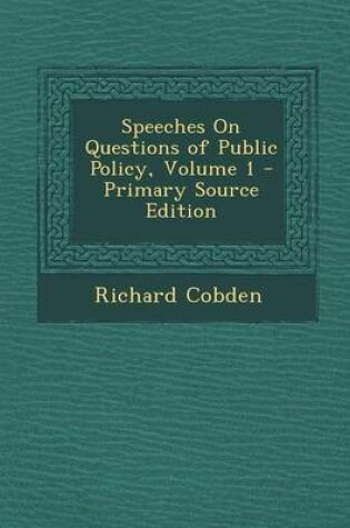 Cover of Speeches on Questions of Public Policy, Volume 1 - Primary Source Edition