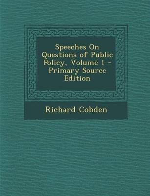 Book cover for Speeches on Questions of Public Policy, Volume 1 - Primary Source Edition