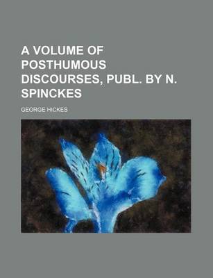 Book cover for A Volume of Posthumous Discourses, Publ. by N. Spinckes