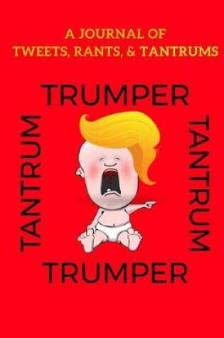 Cover of Trumper Tantrum - A Journal of Tweets, Rants and Tantrums