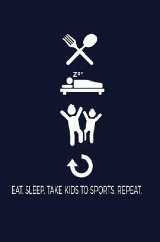 Cover of Eat. Sleep. Take Kids To Sports. Repeat.