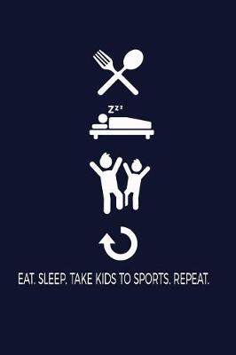 Book cover for Eat. Sleep. Take Kids To Sports. Repeat.