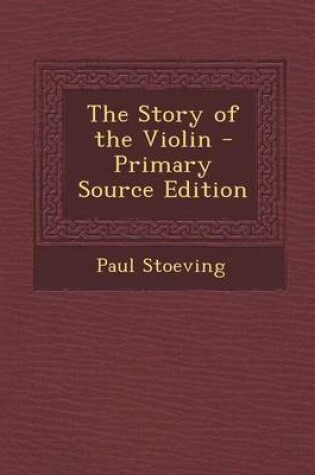 Cover of The Story of the Violin - Primary Source Edition