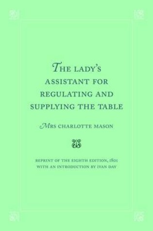 Cover of The Lady's Assistant for Regulating and Supplying the Table
