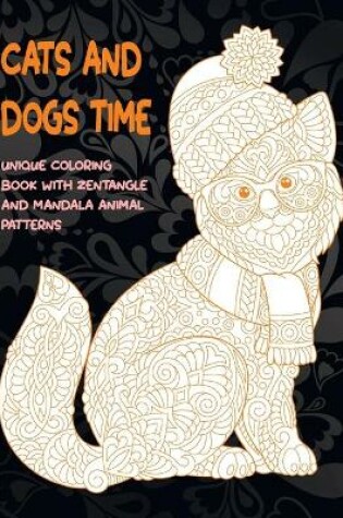 Cover of Cats and Dogs Time - Unique Coloring Book with Zentangle and Mandala Animal Patterns