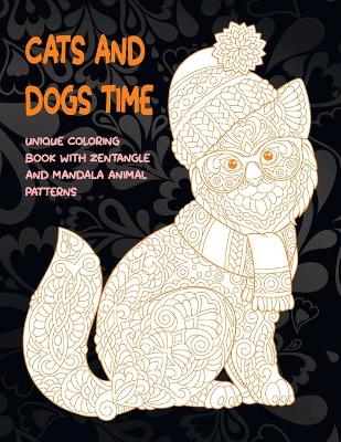 Cover of Cats and Dogs Time - Unique Coloring Book with Zentangle and Mandala Animal Patterns