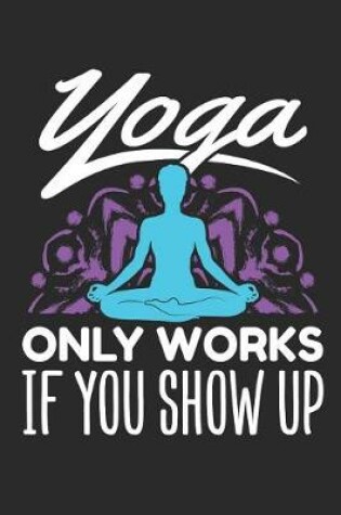 Cover of Yoga Only Works If You Show Up