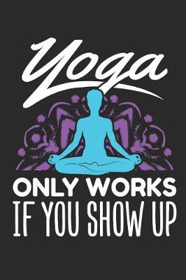 Book cover for Yoga Only Works If You Show Up