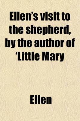 Book cover for Ellen's Visit to the Shepherd, by the Author of 'Little Mary; Or, God in Every Thing'.