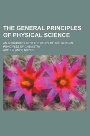 Cover of The General Principles of Physical Science; An Introduction to the Study of the General Principles of Chemistry