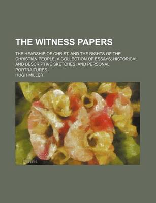 Book cover for The Witness Papers; The Headship of Christ, and the Rights of the Christian People, a Collection of Essays, Historical and Descriptive Sketches, and Personal Portraitures