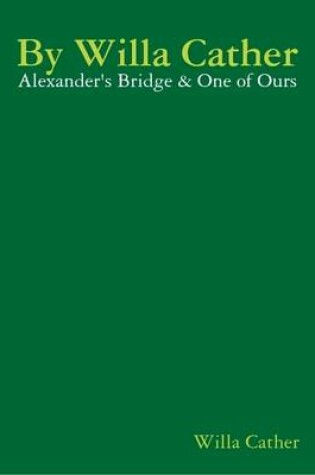 Cover of By Willa Cather: Alexander's Bridge & One of Ours