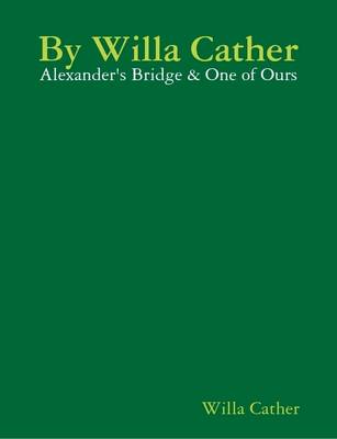Book cover for By Willa Cather: Alexander's Bridge & One of Ours