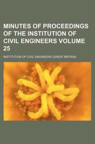 Cover of Minutes of Proceedings of the Institution of Civil Engineers Volume 25